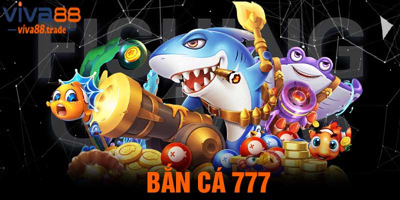 Bắn Cá 777 Đổi Thưởng Online - Giải Trí Đẳng Cấp Số 1